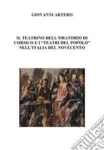 Il teatrino dell'oratorio di Corsico e i «teatri del popolo» nell'Italia del Novecento libro di Artero Giovanni