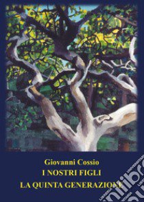 I nostri figli. La quinta generazione libro di Cossio Giovanni