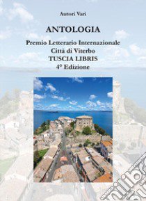 Antologia. Premio letterario internazionale città di Viterbo. Tuscia libris libro