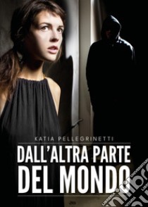 Dall'altra parte del mondo libro di Pellegrinetti Katia