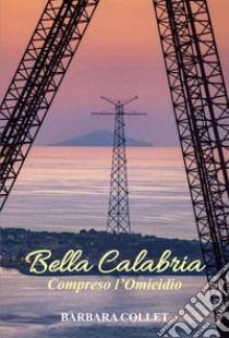 Bella Calabria. Compreso l'omicidio libro di Collet Barbara