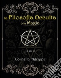 La filosofia occulta o La magia. Vol. 1-3 libro di Agrippa Cornelio Enrico