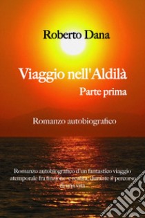 Viaggio nell'aldilà. Vol. 1 libro di Dana Roberto