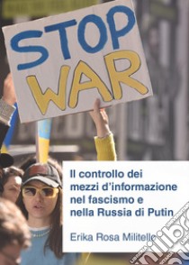 Il controllo dei mezzi d'informazione nel fascismo e nella Russia di Putin libro di Militello Erika Rosa