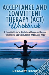 Acceptance and committent therapy (ACT) workbook libro di Mitchell Margaret