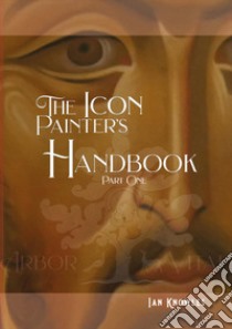 The Icon Painter's Handbook. A practical guide to Byzantine icon painting. Vol. 1 libro di Knowles Ian