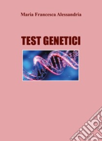 Test genetici libro di Alessandria Maria Francesca