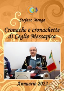 Cronache e cronachette di Ceglie Messapica. Annuario 2022 libro di Menga Stefano