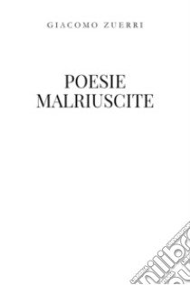 Poesie malriuscite libro di Zuerri Giacomo