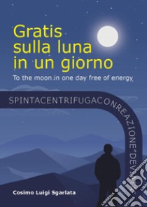 Gratis sulla luna in un giorno libro di Sgarlata Cosimo Luigi