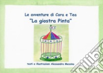 La giostra Pinta. Le avventure di Cora e Tea. Ediz. illustrata libro di Messina Alessandra