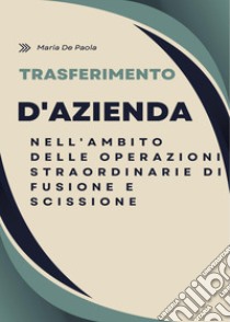 Trasferimento di azienda nell'ambito delle operazioni straordinarie di fusione e scissione libro di De Paola Maria