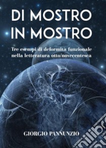 Di mostro in mostro. Tre esempi di deformità funzionale nella letteratura otto-novecentesca libro di Pannunzio Giorgio