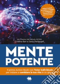 Mente potente. Il primo libro con tutor individuale per iniziare a cambiare la tua vita in 21 giorni. Nuova ediz. libro di Bari Cristina; Perlangeli Dario