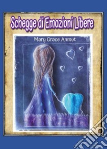 Schegge di emozioni libere libro di Anmut Mary Grace