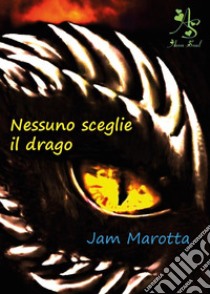 Nessuno sceglie il drago libro di Marotta Jam