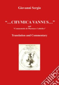 «...Chymica vannus...» and «Commentatio de Pharmaco Catholico». Translation and commentary libro di Sergio Giovanni