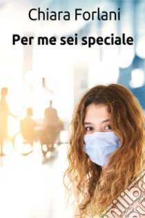 Per me sei speciale libro di Forlani Chiara