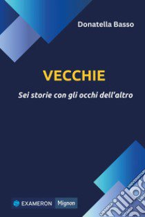 Vecchie. Sei storie con gli occhi dell'altro libro di Basso Donatella