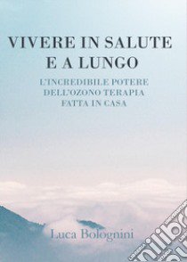 Vivere in salute e a lungo libro di Bolognini Luca