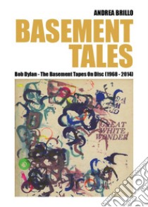 Basement tales. Bob Dylan. The Basement tapes on disc (1968-2014) libro di Brillo Andrea