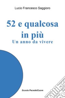 52 e qualcosa di più libro di Saggioro Lucio Francesco