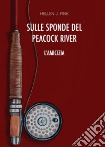 Sulle sponde del Peacock River. L'amicizia libro di Hellen J. Pink