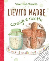 Lievito madre. Consigli e ricette libro di Pierella Valentina