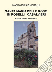 Santa Maria delle Rose in Roselli-Casalvieri. Colle della Madonna libro di Cesidio Morelli Mario