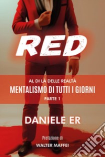 Red. Al di là delle realtà. Mentalismo di tutti i giorni. Vol. 1 libro di Daniele Er