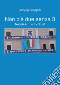 Non c'è due senza 3. Napule è... nu tricolore! libro di Coppola Giuseppe