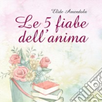 Le 5 fiabe dell'anima libro di Amendola Elide