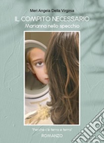 Il compito necessario. Marianna nello specchio libro di Della Virginia Meri A.