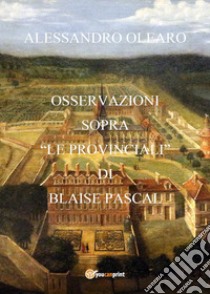 Osservazioni sopra «Le Provinciali» di Blaise Pascal libro di Olearo Alessandro