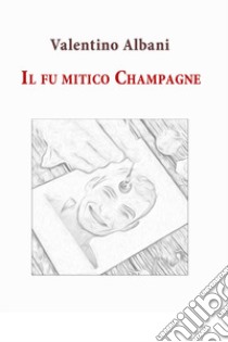 Il fu mitico Champagne libro di Albani Valentino