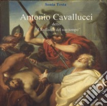 Antonio Cavallucci detto «Il Raffaello del suo tempo» libro di Testa Sonia