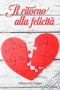 Il ritorno alla felicità libro di De Filippo Alberto