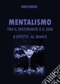 Mentalismo tra il ristorante e il bar libro di Grosso Renzo