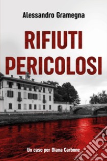 Rifiuti pericolosi. Un caso per Diana Carbone libro di Gramegna Alessandro