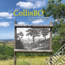 CollinBO. Giro per i colli bolognesi, oggi e nei secoli scorsi libro di Bonetti Francesco