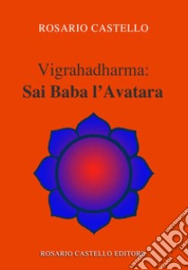 Vigrahadharma: Sai Baba l'Avatara libro di Castello Rosario