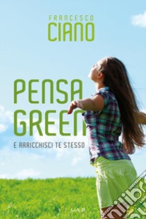 Pensa green e arricchisci te stesso libro di Ciano Francesco