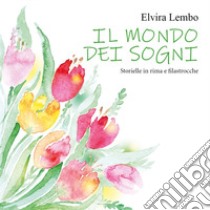 Il mondo dei sogni. Storielle in rima e filastrocche libro di Lembo Elvira