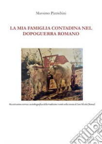 La mia famiglia contadina nel dopoguerra romano libro di Pizzichini Massimo