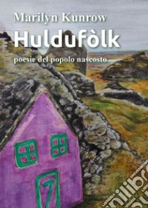 Huldufòlk. Poesie del popolo nascosto. Nuova ediz. libro di Kunrow Marilyn