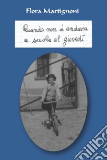 Quando non si andava a scuola al giovedì libro di Martignoni Flora