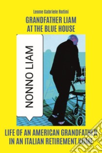 Grandfather Liam at the blue house. Life of an american grandfather in an italian retirement home libro di Rotini Leone Gabriele