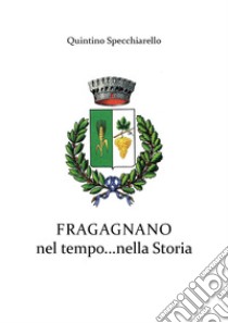 Fragagnano nel tempo...nella Storia libro di Specchiarello Quintino