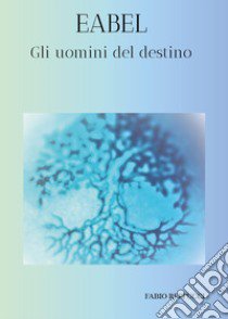 Eabel. Gli uomini del destino libro di Reppucci Fabio