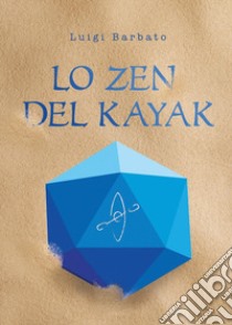 Lo zen del kayak libro di Barbato Luigi